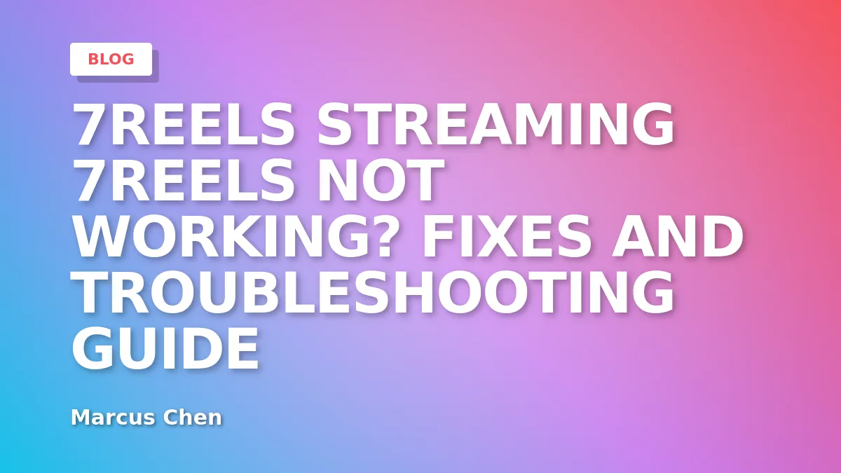 7Reels Not Working? Fixes and Troubleshooting Guide
